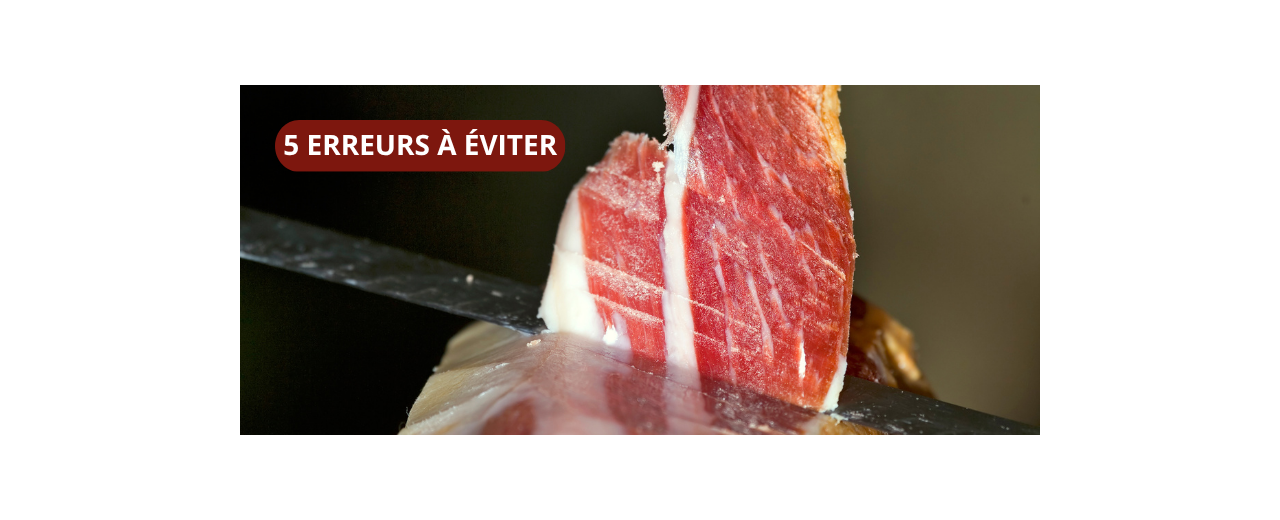 5 erreurs à éviter lorsque vous achetez du jambon ibérique
