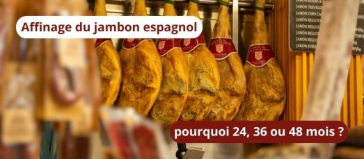 Affinage du jambon espagnol : pourquoi 24, 36 ou 48 mois ?