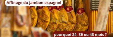 Affinage du jambon espagnol : pourquoi 24, 36 ou 48 mois ?