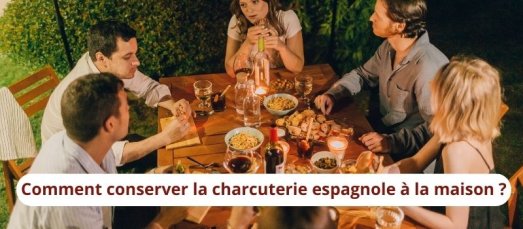 Comment conserver la charcuterie espagnole à la maison ?