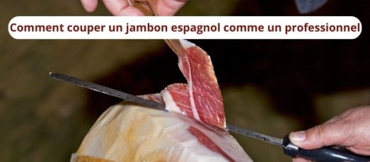 Comment couper un jambon espagnol comme un professionnel ?