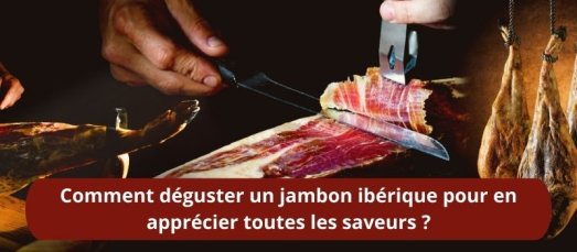 Comment déguster un jambon ibérique pour en apprécier toutes les saveurs ?