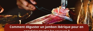 Comment déguster un jambon ibérique pour en apprécier toutes les saveurs ?