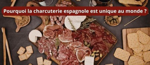 Pourquoi la charcuterie espagnole est unique au monde ?