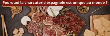 Pourquoi la charcuterie espagnole est unique au monde ?