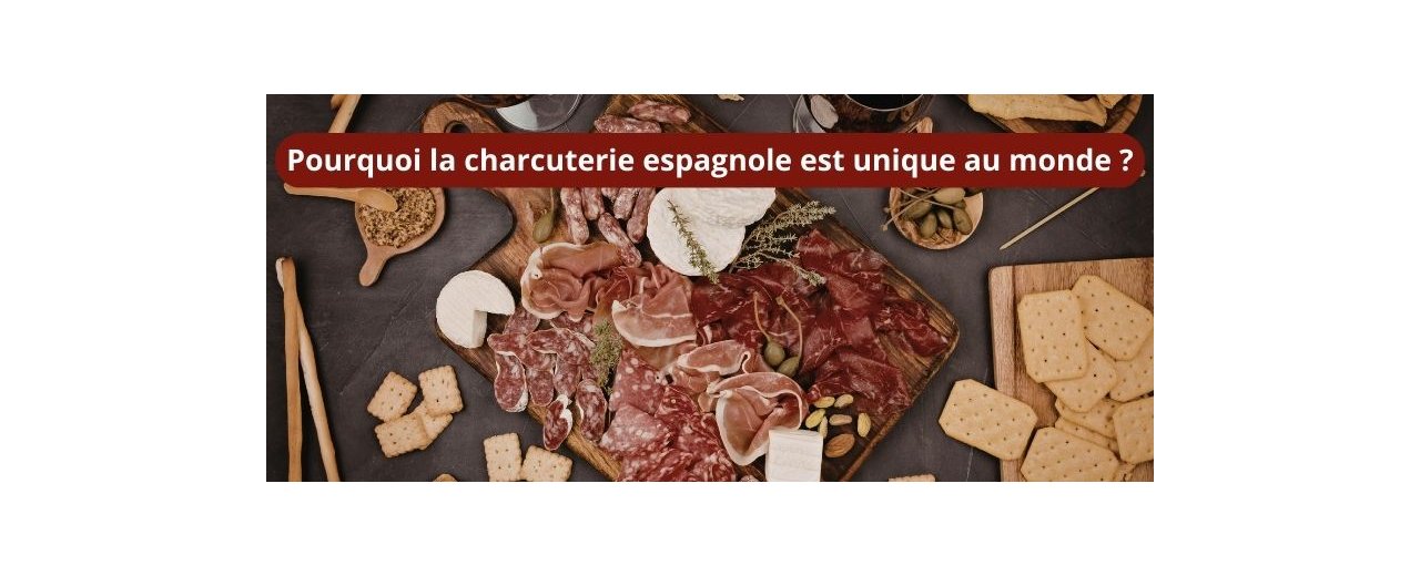 Pourquoi la charcuterie espagnole est unique au monde ?